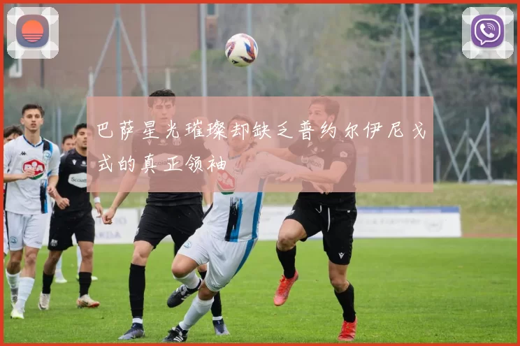 巴萨星光璀璨却缺乏普约尔伊尼戈式的真正领袖